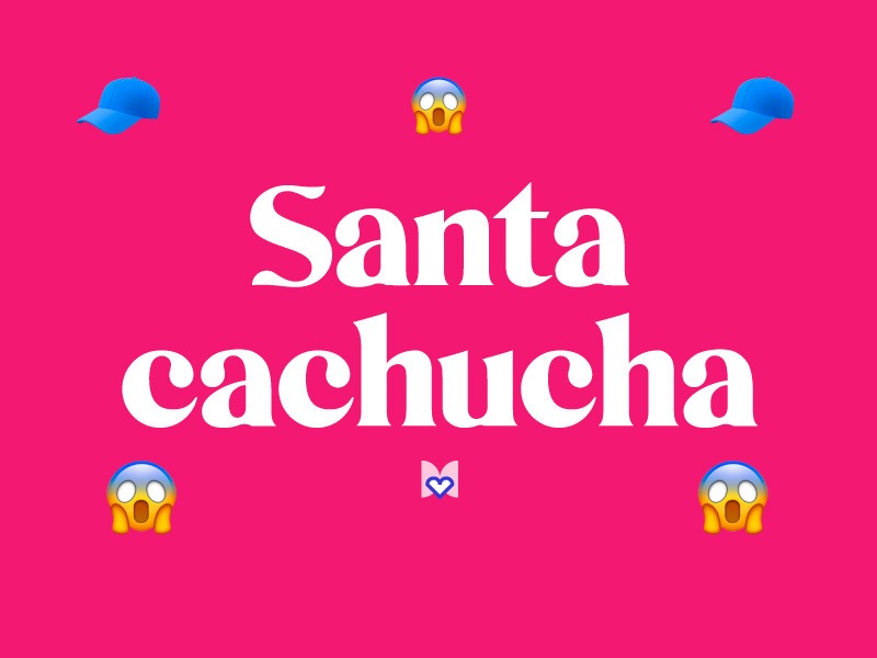 Santa Cachucha significado frase mexicana mexicanismo