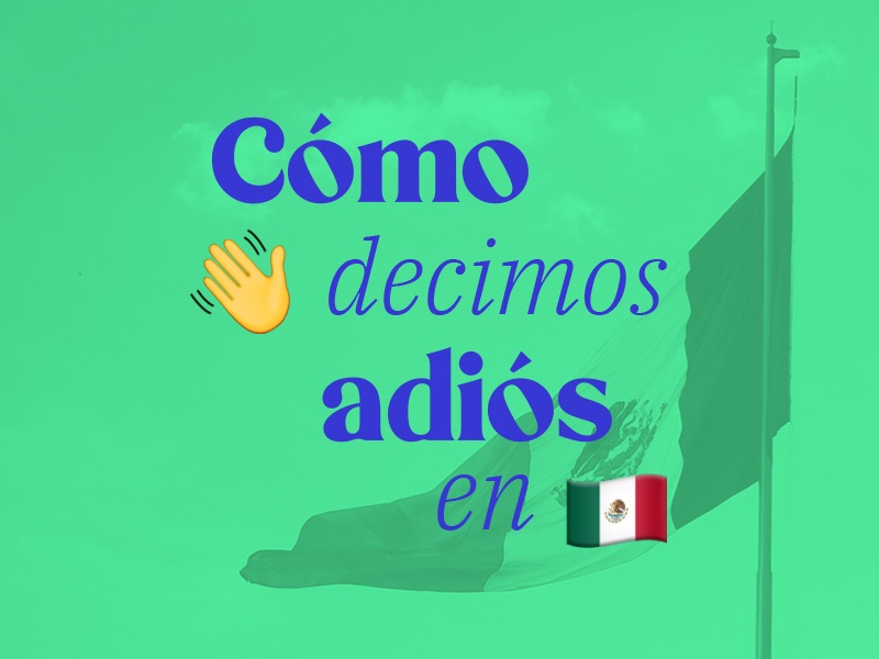 Cómo se dice adiós en México frase mexicana mexicanismo